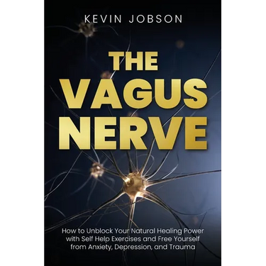 The Vagus Nerve: How to Unblock Your Natural Healing Power with Self Help Exercises and Free Yourself from Anxiety, Depression, and Trauma