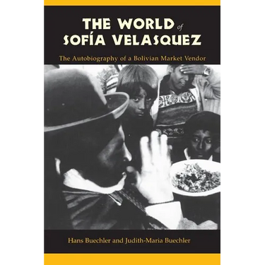 The World of Sofia Velasquez: The Autobiography of a Bolivian Market Vendor