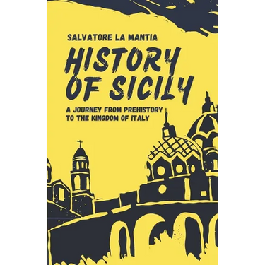 History of Sicily: A journey from Prehistory to the Kingdom of Italy