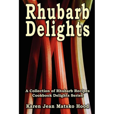 Rhubarb Delights Cookbook: A Collection of Rhubarb Recipes