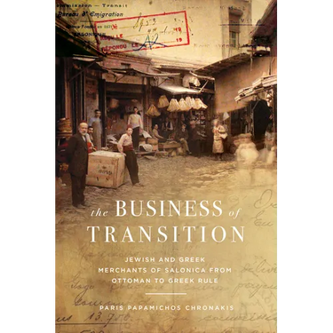 The Business of Transition: Jewish and Greek Merchants of Salonica from Ottoman to Greek Rule
