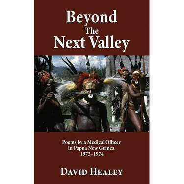 Beyond the Next Valley: Poems By a Medical Officer in Papua Guinea