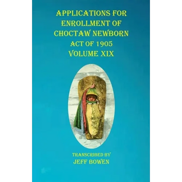 Applications For Enrollment of Choctaw Newborn Act of 1905 Volume XIX