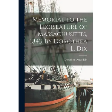 Memorial to the Legislature of Massachusetts, 1843. By Dorothea L. Dix