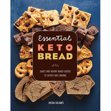 Essential Keto Bread: Sweet and Savory Baked Goods to Satisfy Any Craving