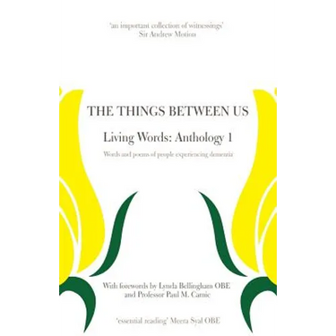 The Things Between Us - Living Words: Anthology 1 - Words and poems of people experiencing dementia