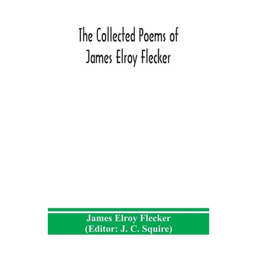 The collected poems of James Elroy Flecker