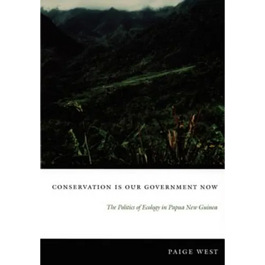 Conservation Is Our Government Now: The Politics of Ecology in Papua New Guinea