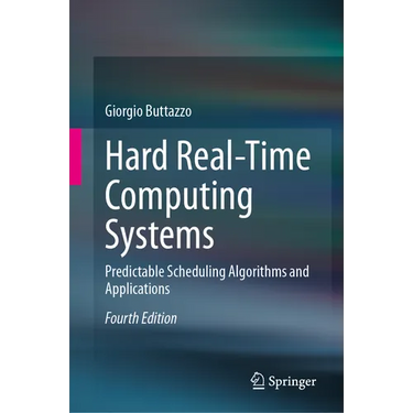 Hard Real-Time Computing Systems: Predictable Scheduling Algorithms and Applications