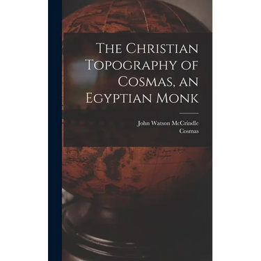 The Christian Topography of Cosmas, an Egyptian Monk