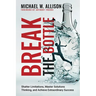 Break The Bottle: Shatter Limitations, Master Solutions Thinking, and Achieve Extraordinary Success