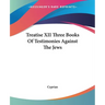 Treatise XII Three Books Of Testimonies Against The Jews
