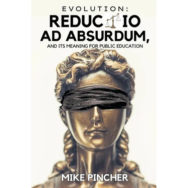 Evolution: Reductio Ad Absurdum, and Its Meaning For Public Education