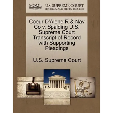 Coeur D'Alene R & Nav Co V. Spalding U.S. Supreme Court Transcript of Record with Supporting Pleadings