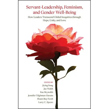 Servant-Leadership, Feminism, and Gender Well-Being: How Leaders Transcend Global Inequities through Hope, Unity, and Love