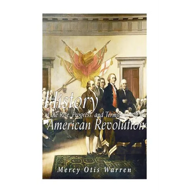 History of the Rise, Progress, and Termination of the American Revolution