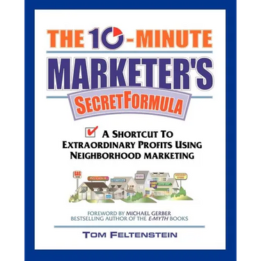 The 10-Minute Marketer's Secret Formula: A Shortcut to Extraordinary Profits Using Neighborhood Marketing