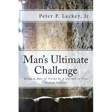 Mans Ultimate Challenge Second Edition: Being A Man of Virtue In A Culture of Vice