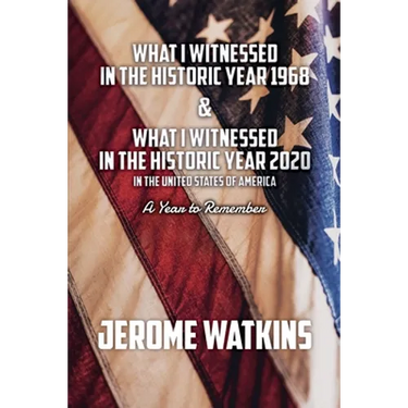 What I Witnessed in the Historic Year 1968 and What I Witnessed in the Historic Year 2020 in the United States of America: A Year to Remember