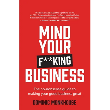 Mind Your F**king Business: The No-Nonsense Guide to Making Your Good Business Great
