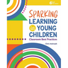 Sparking Learning in Young Children: Classroom Best Practices
