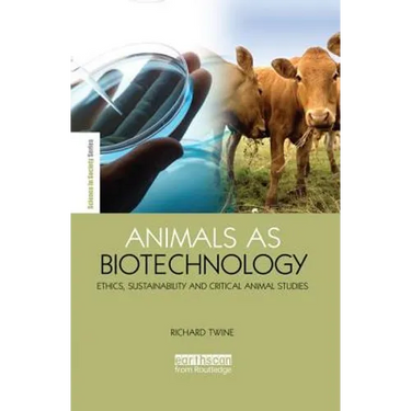 Animals as Biotechnology: Ethics, Sustainability and Critical Animal Studies