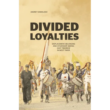 Divided Loyalties: Displacement, belonging and citizenship among East Timorese in West Timor