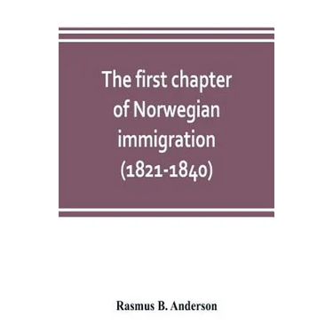 The first chapter of Norwegian immigration (1821-1840): its causes and results; With an introduction on the services rendered by the Scandinavians to
