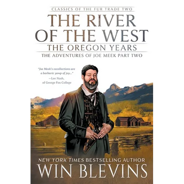The River of the West, The Oregon Years: The Adventures of Joe Meek Part Two (A Mountain Man Narrative)