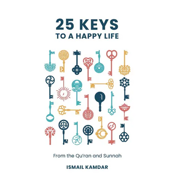 25 Keys to a Happy Life: From the Qur'an and Sunnah