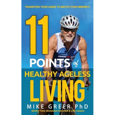 11 Points of Healthy Ageless Living: Transition Your Mind-Set to Match your Aging!