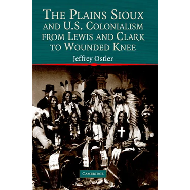 The Plains Sioux and U.S. Colonialism from Lewis and Clark to Wounded Knee
