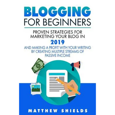 Blogging For Beginners: Proven Strategies for Marketing Your Blog in 2019 and Making a Profit with Your Writing by Creating Multiple Streams o