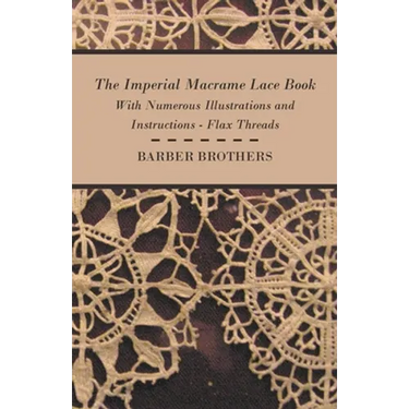 The Imperial Macrame Lace Book - With Numerous Illustrations and Instructions - Flax Threads