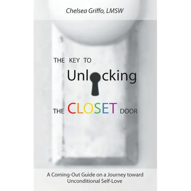 The Key to Unlocking the Closet Door: A Coming-Out Guide on a Journey Toward Unconditional Self-Love