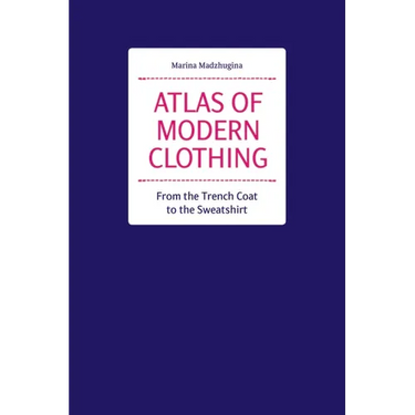 Atlas of Modern Clothing: From the Trench Coat to the Sweatshirt