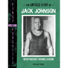 The Untold Story of Jack Johnson: Heavyweight Boxing Legend