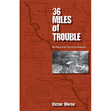 36 Miles of Trouble, The Story of the West River Railroad