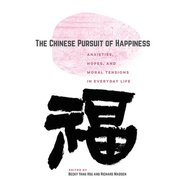The Chinese Pursuit of Happiness: Anxieties, Hopes, and Moral Tensions in Everyday Life