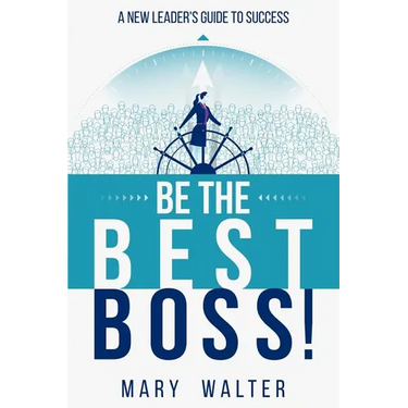 Be The Best Boss: A New Leader's Guide To Success