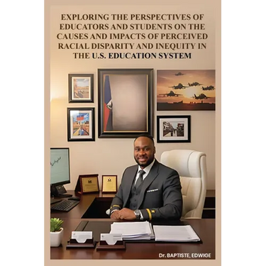 Exploring the Perspectives of Educators and Students on the Causes and Impacts of Perceived Racial Disparity and Inequity in the U.S. Education System