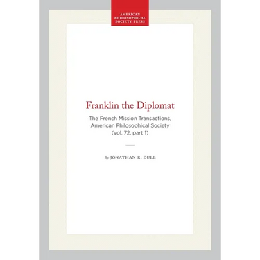 Franklin the Diplomat: The French Mission Transactions, American Philosophical Society (Vol. 72, Part 1)