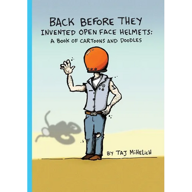 Back Before They Invented Open Face Helmets: A Book of Cartoons and Doodles