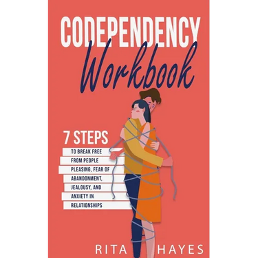 Codependency Workbook: 7 Steps to Break Free from People Pleasing, Fear of Abandonment, Jealousy, and Anxiety in Relationships