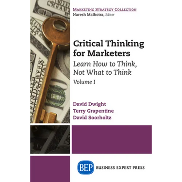Critical Thinking for Marketers, Volume I: Learn How to Think, Not What to Think