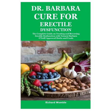 Dr. Barbara Cure for Erectile Dysfunction: The Complete Guide on Treating and Reversing Erectile Dysfunction with Natural Barbara O'Neill Approved Her