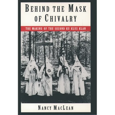Behind the Mask of Chivalry: The Making of the Second Ku Klux Klan