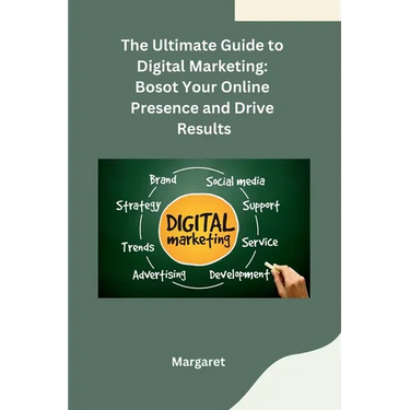 The Ultimate Guide to Digital Marketing: Bosot Your Online Presence and Drive Results
