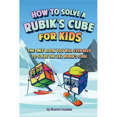 How to Solve a Rubik's Cube for Kids: The Only Book Kids Will Ever Need to Solve the 2x2 Rubik's Cube (Solving the Rubik's Cube for Kids)