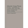 Minority Group Threat, Crime, and Policing: Social Context and Social Control